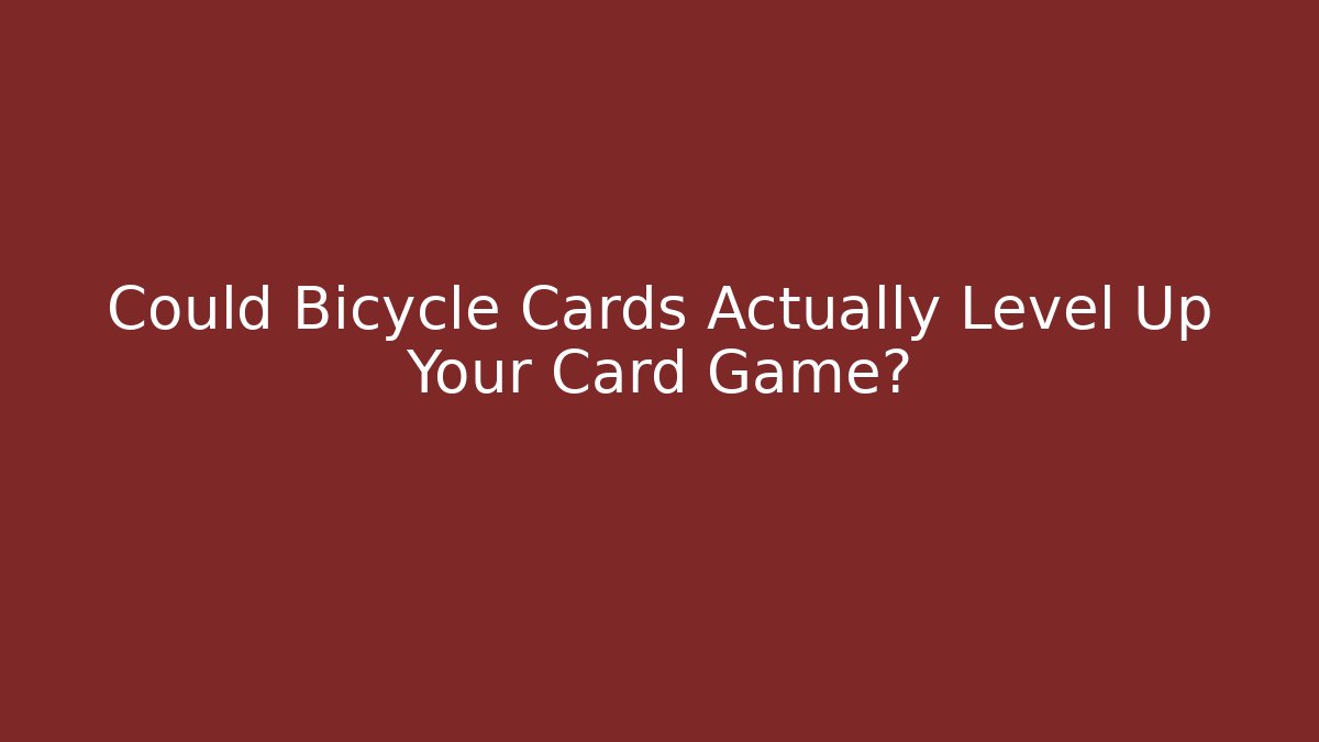 Could Bicycle Cards Actually Level Up Your Card Game?