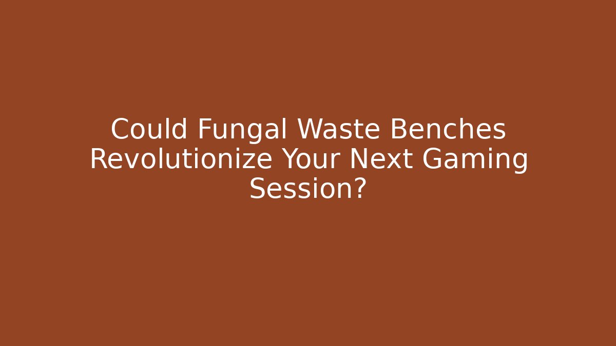 Could Fungal Waste Benches Revolutionize Your Next Gaming Session?