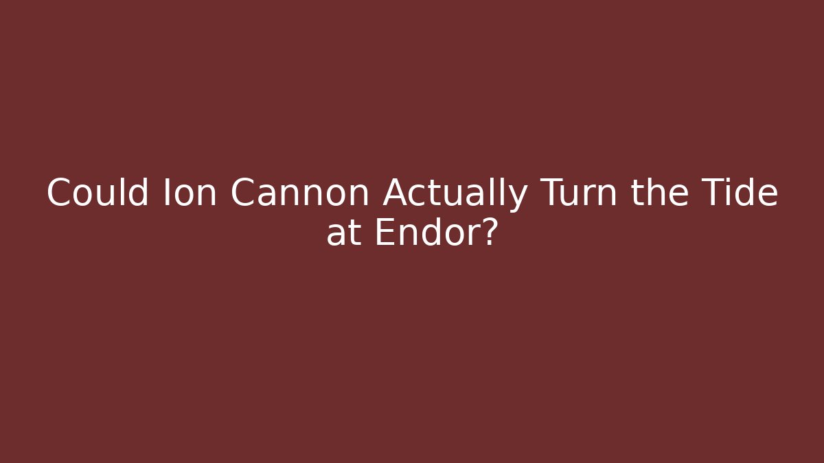 Could Ion Cannon Actually Turn the Tide at Endor?