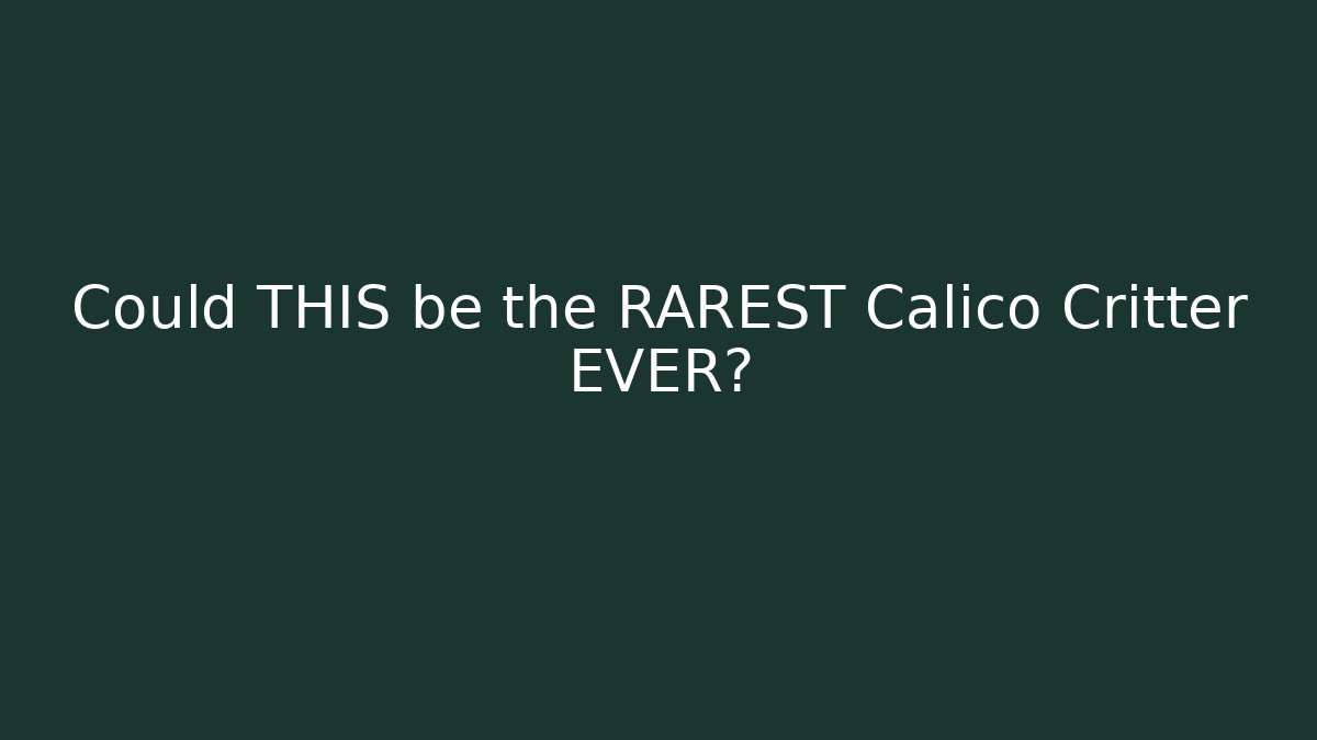 Could THIS be the RAREST Calico Critter EVER?