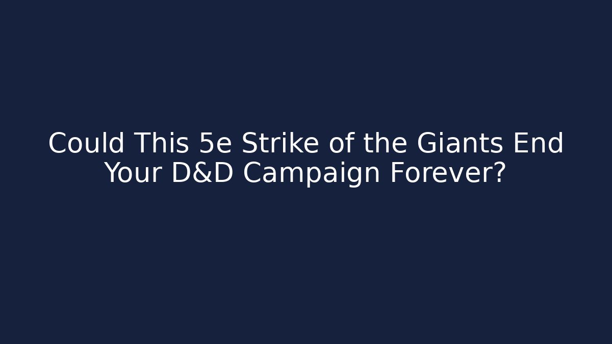 Could This 5e Strike of the Giants End Your D&D Campaign Forever?