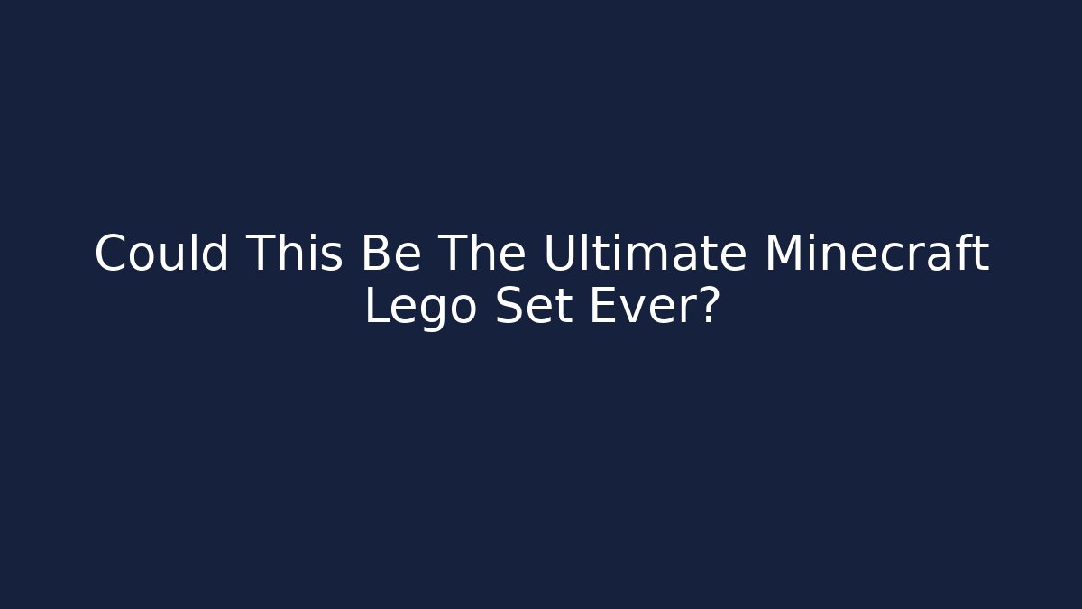 Could This Be The Ultimate Minecraft Lego Set Ever? - Critter Realm