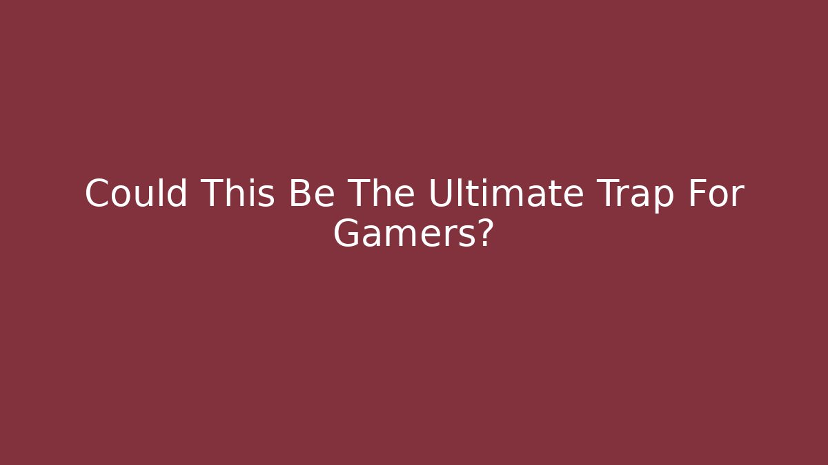 Could This Be The Ultimate Trap For Gamers? - Critter Realm
