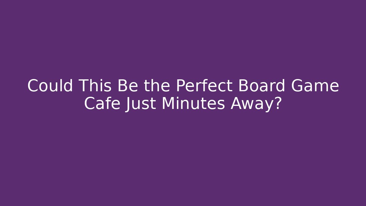 Could This Be the Perfect Board Game Café Just Minutes Away?