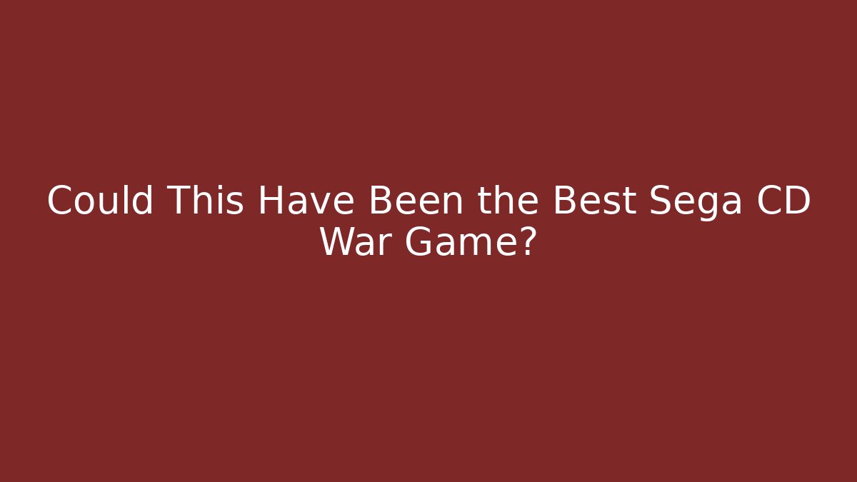 Could This Have Been the Best Sega CD War Game?