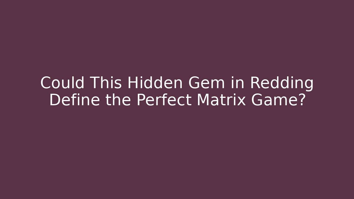 Could This Hidden Gem in Redding Define the Perfect Matrix Game?