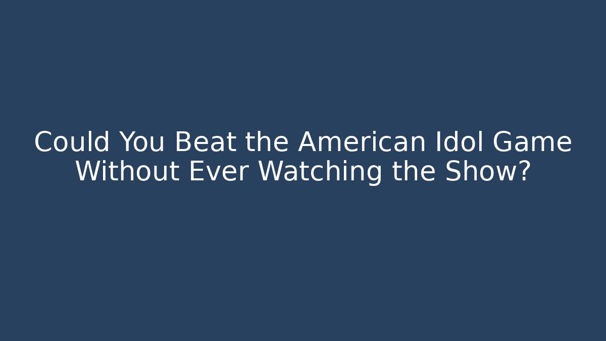 Could You Beat the American Idol Game Without Ever Watching the Show?