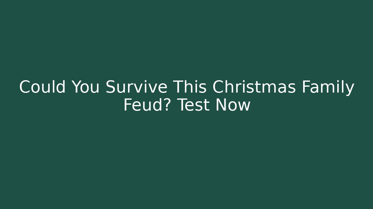 Could You Survive This Christmas Family Feud? Test Now