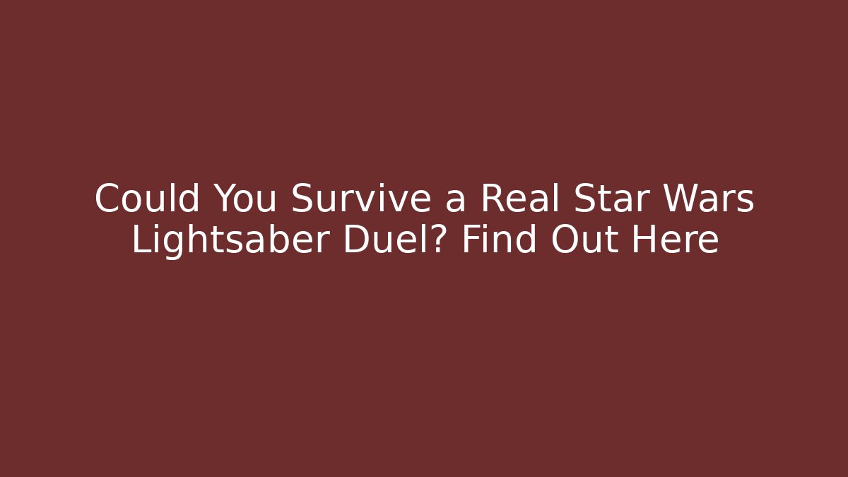 Could You Survive a Real Star Wars Lightsaber Duel? Find Out Here