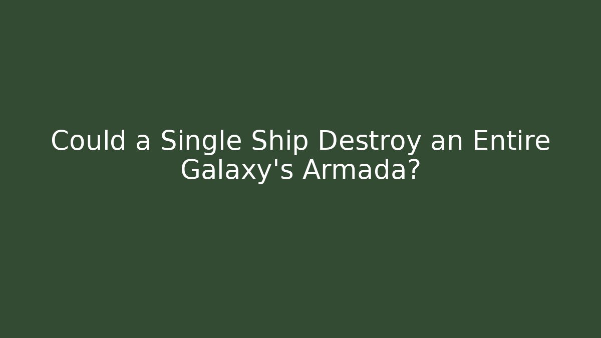 Could a Single Ship Destroy an Entire Galaxy's Armada?