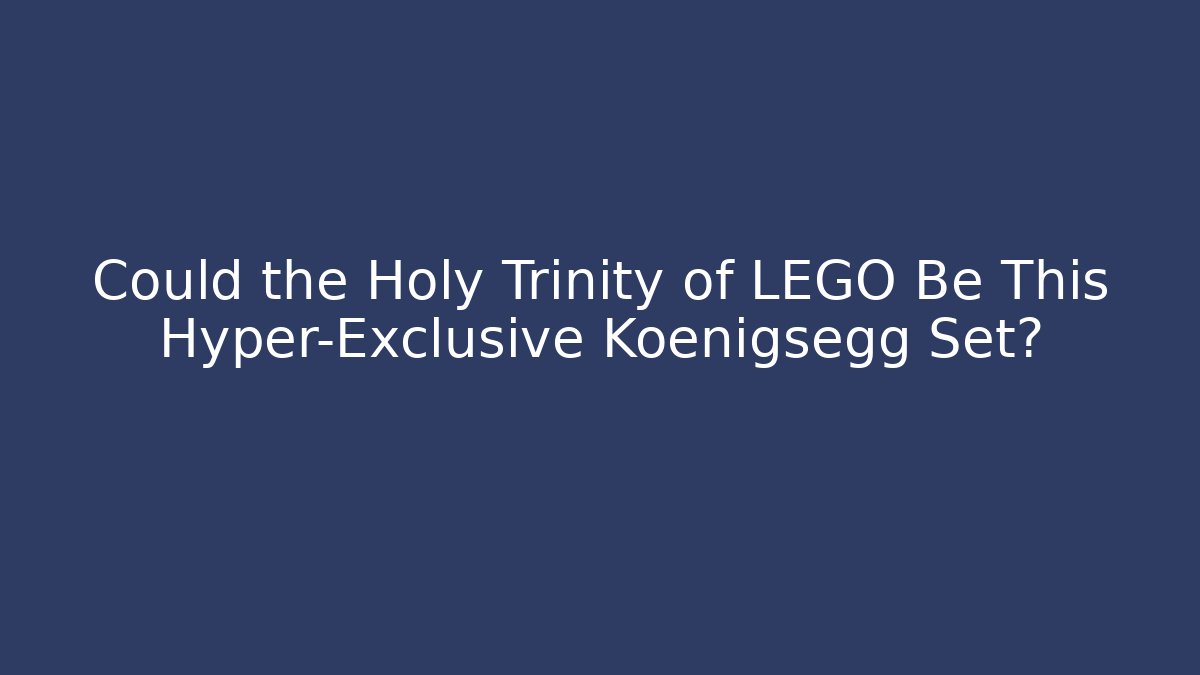 Could the Holy Trinity of LEGO Be This Hyper-Exclusive Koenigsegg Set?