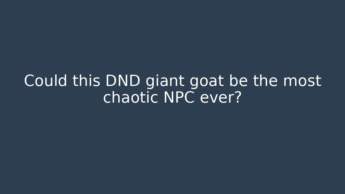 Could this DND giant goat be the most chaotic NPC ever?