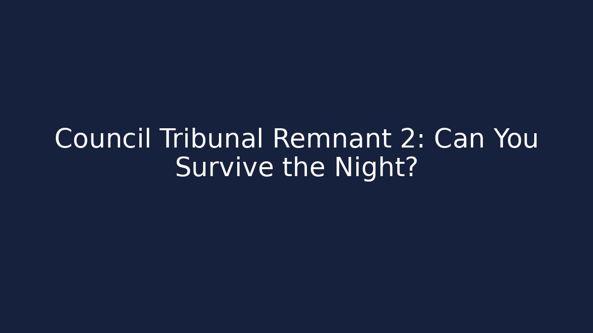 Council Tribunal Remnant 2: Can You Survive the Night?