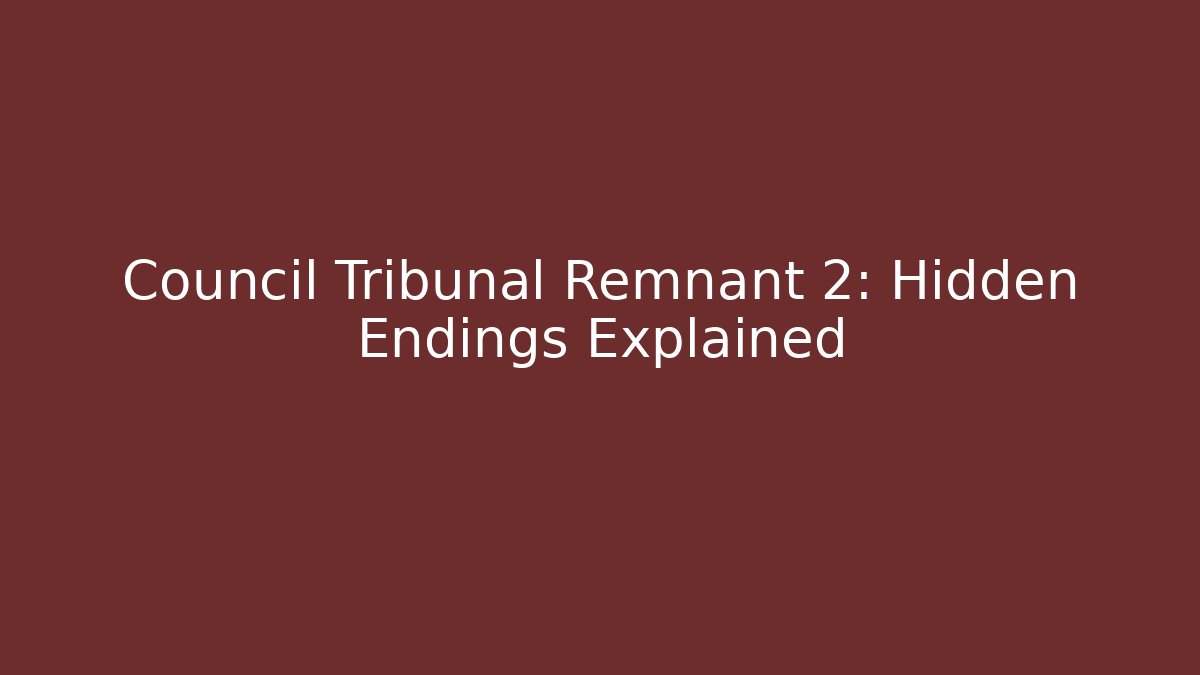 Council Tribunal Remnant 2: Hidden Endings Explained