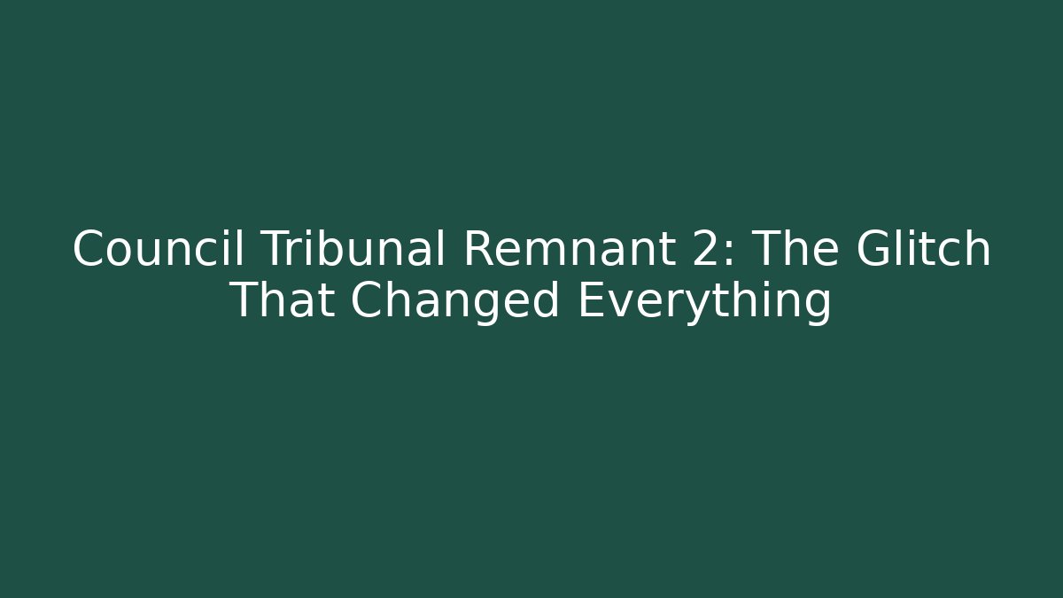 Council Tribunal Remnant 2: The Glitch That Changed Everything