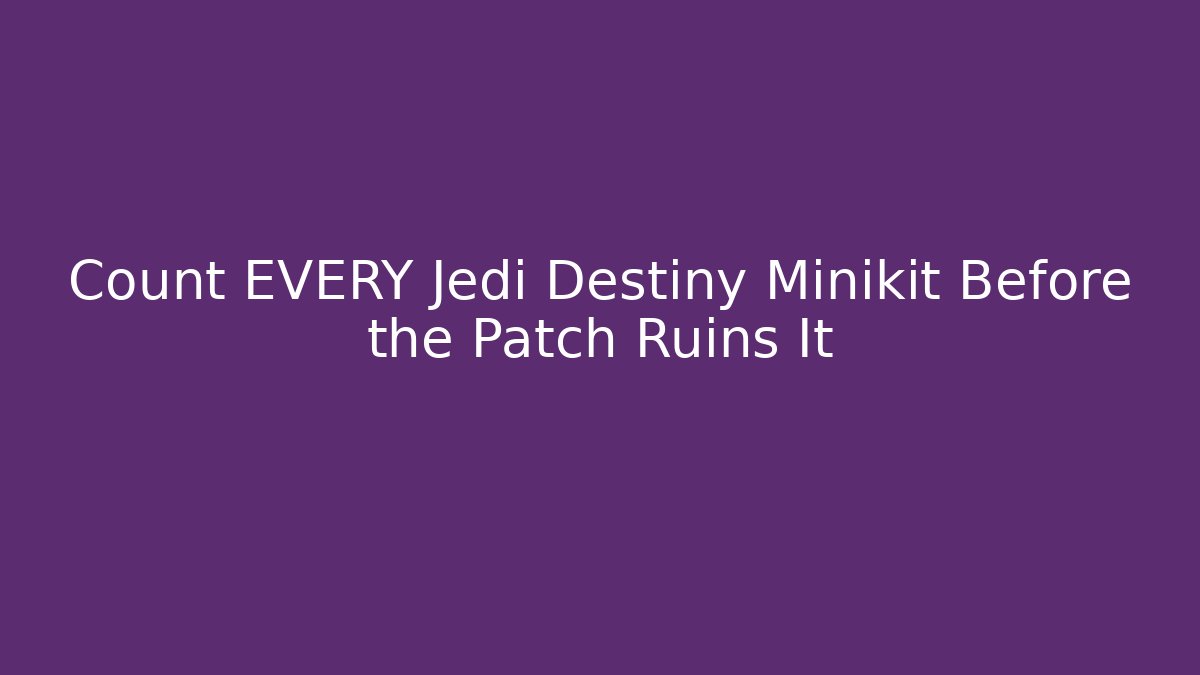 Count EVERY Jedi Destiny Minikit Before the Patch Ruins It