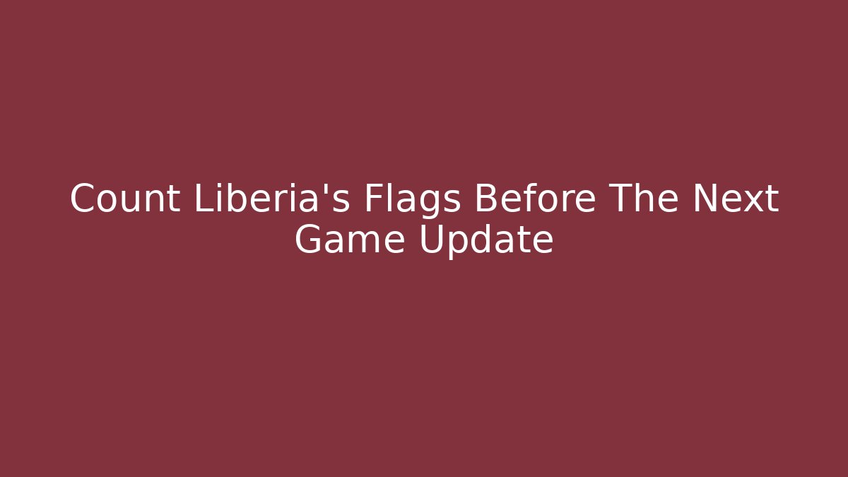 Count Liberia's Flags Before The Next Game Update