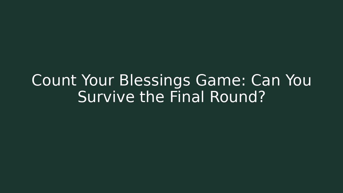 Count Your Blessings Game: Can You Survive the Final Round?