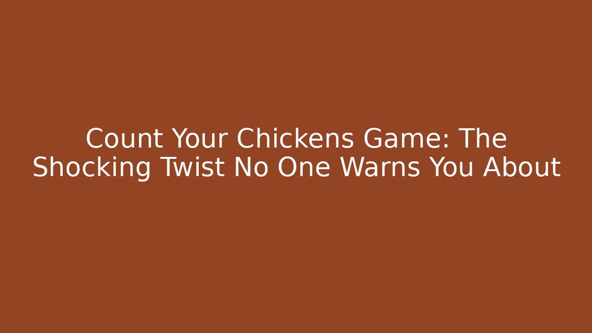 Count Your Chickens Game: The Shocking Twist No One Warns You About