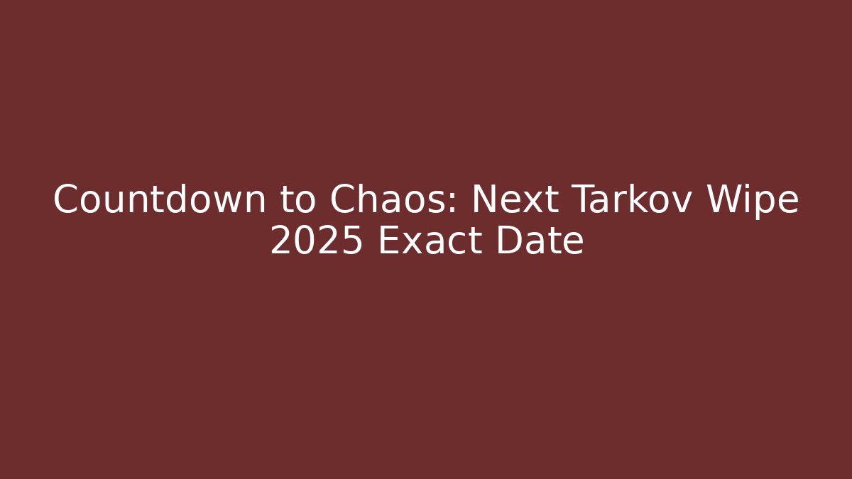 Countdown to Chaos: Next Tarkov Wipe 2025 Exact Date