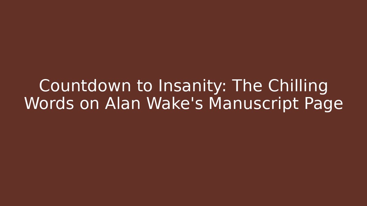 Countdown to Insanity: The Chilling Words on Alan Wake's Manuscript Page
