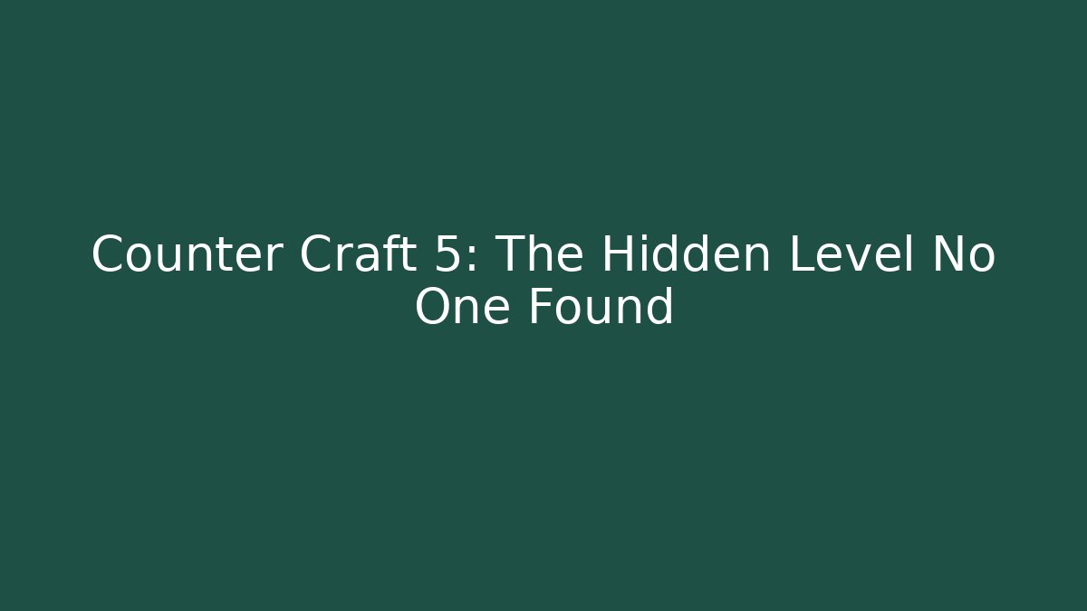 Counter Craft 5: The Hidden Level No One Found
