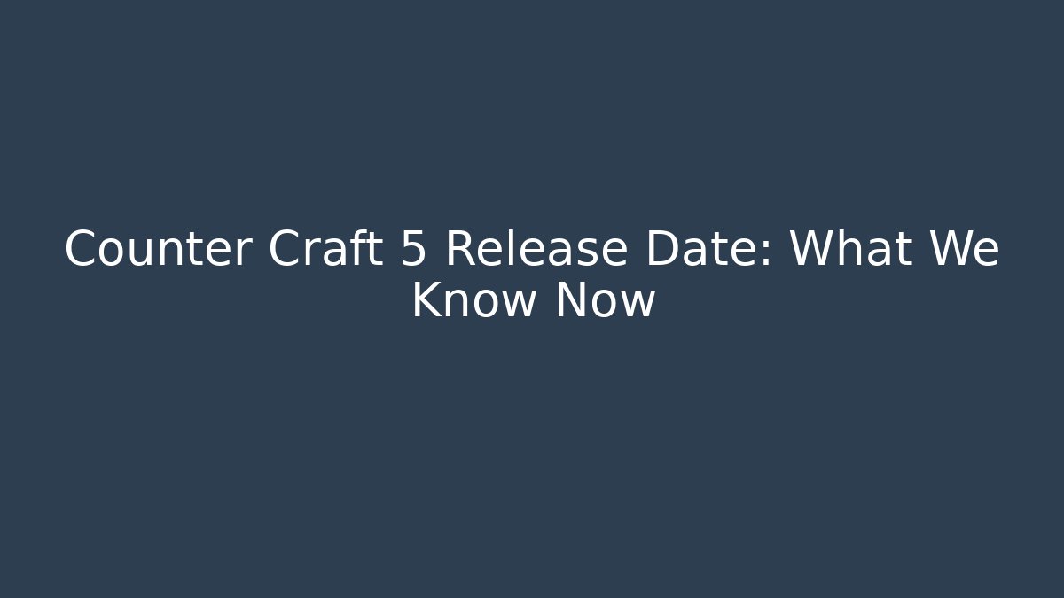 Counter Craft 5 Release Date: What We Know Now