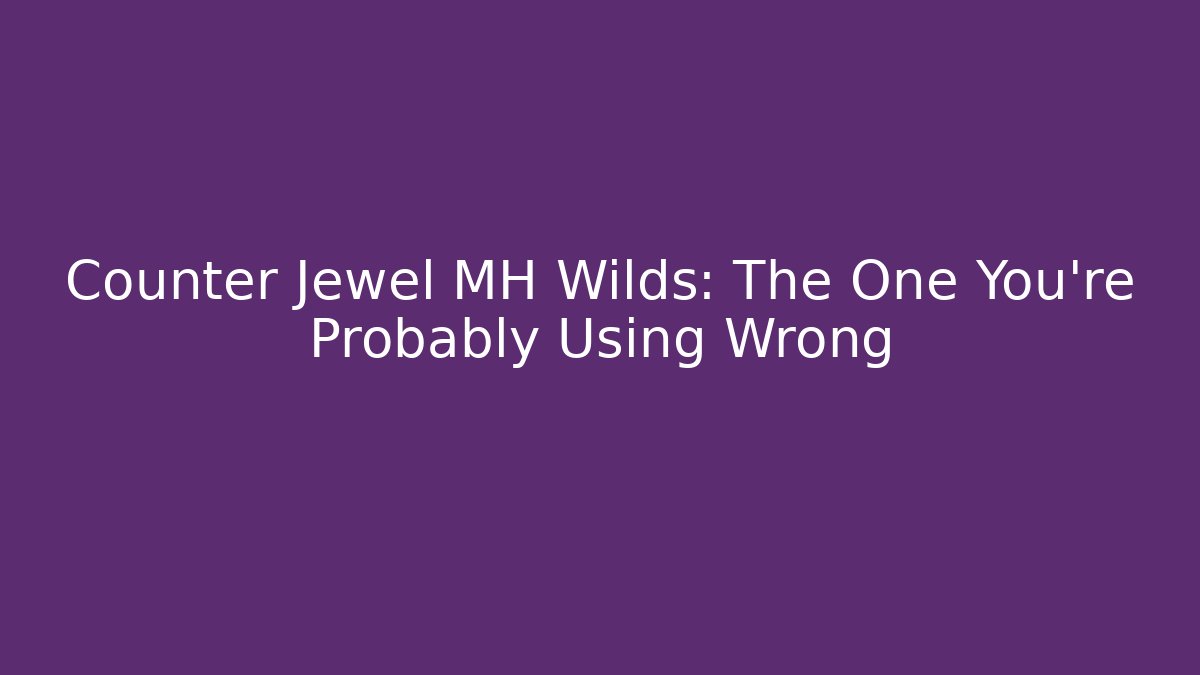 Counter Jewel MH Wilds: The One You're Probably Using Wrong