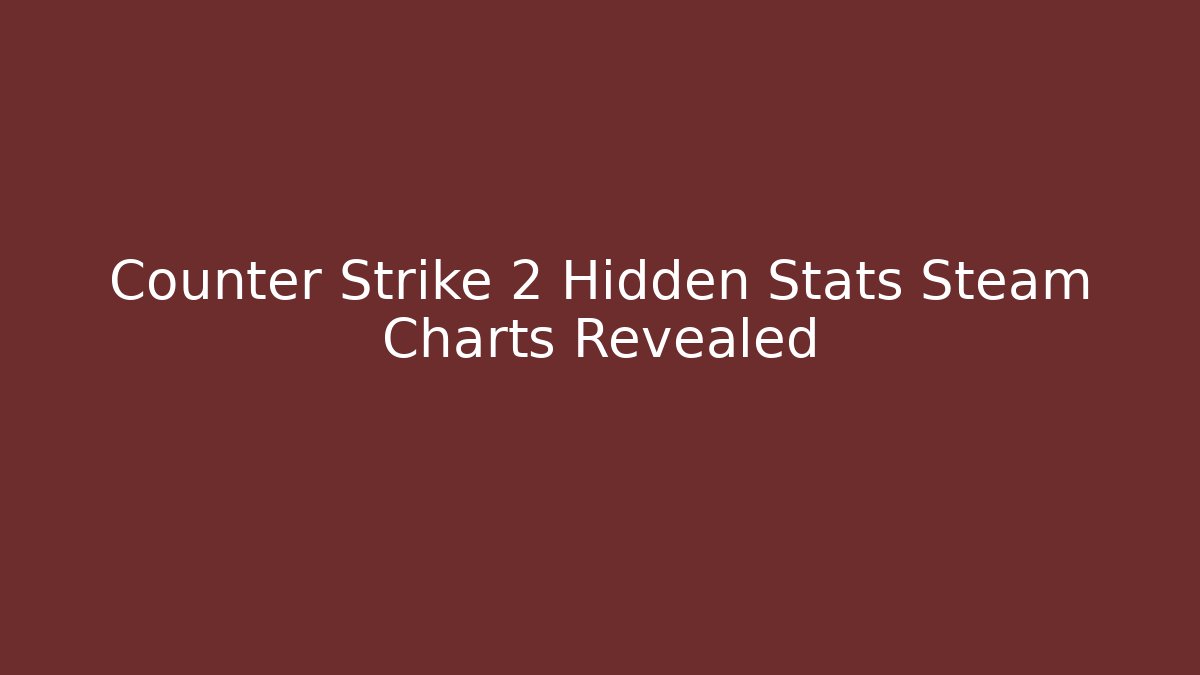 Counter Strike 2 Hidden Stats Steam Charts Revealed