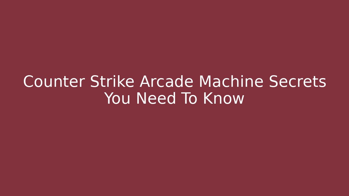 Counter Strike Arcade Machine Secrets You Need To Know
