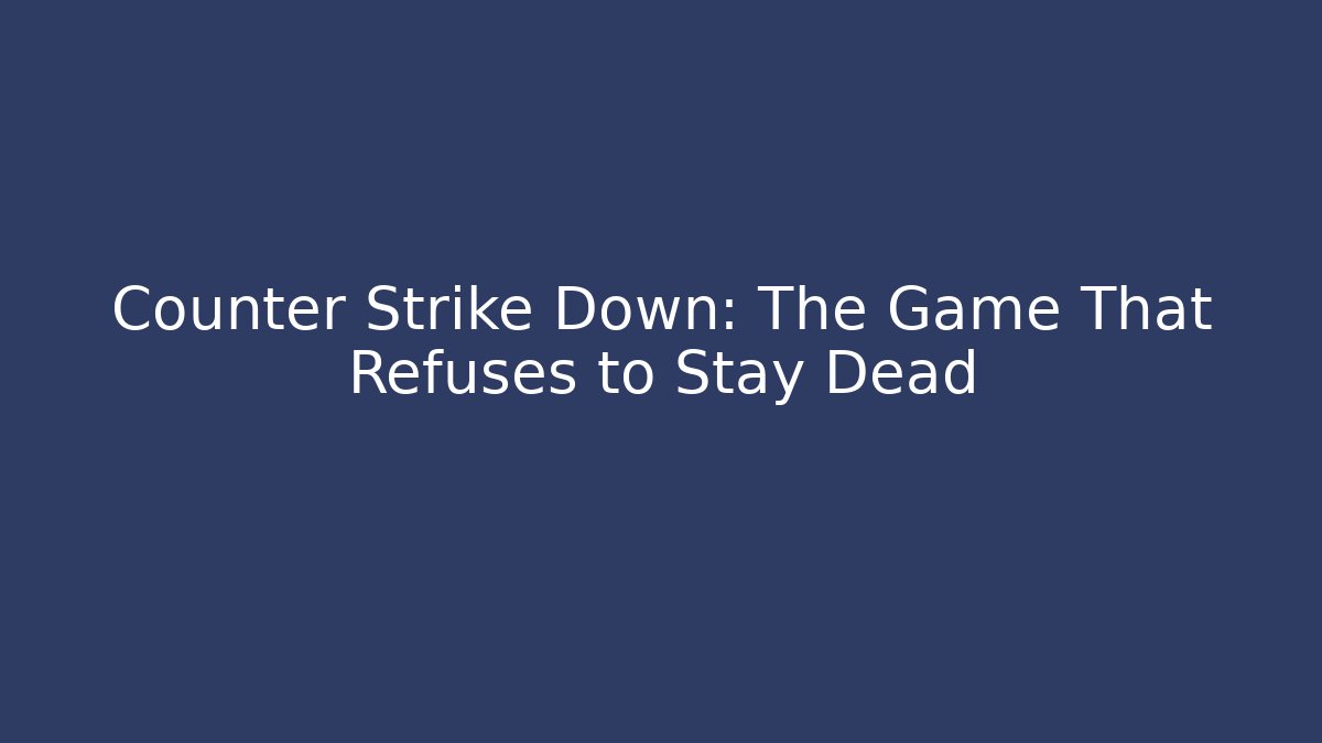Counter Strike Down: The Game That Refuses to Stay Dead