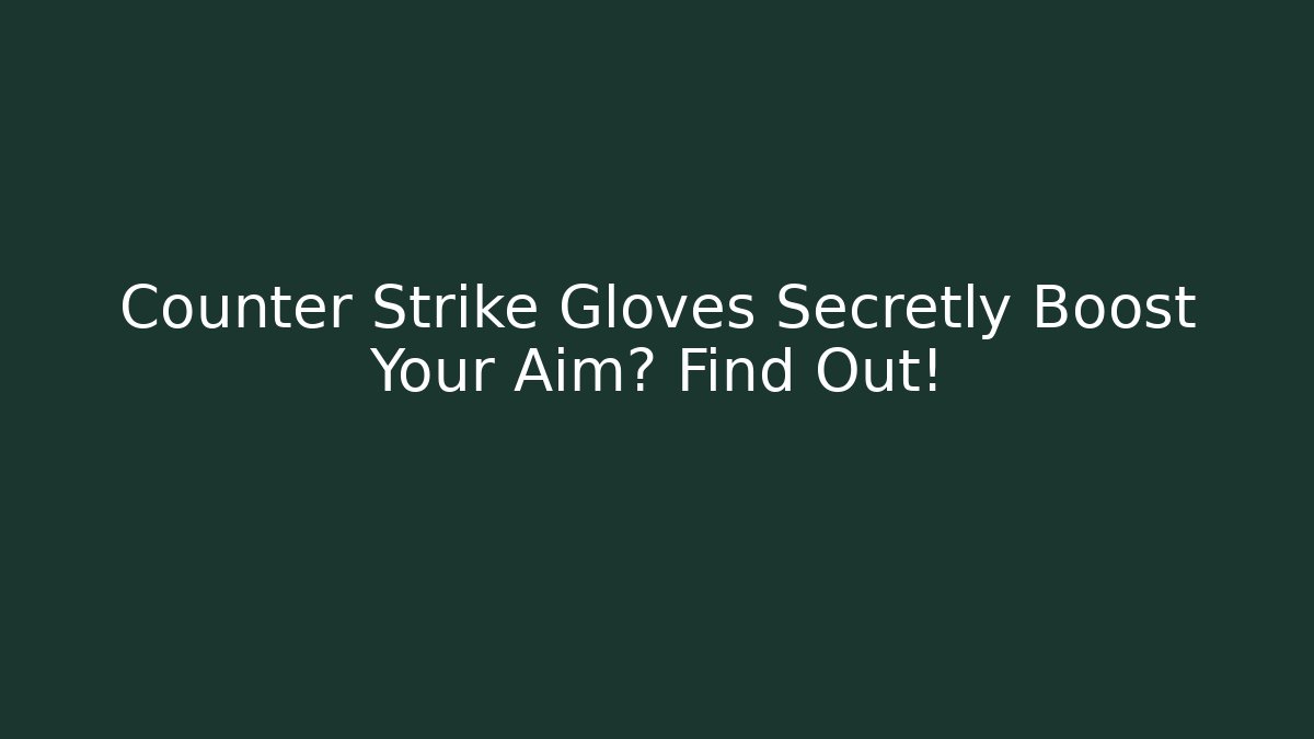 Counter Strike Gloves Secretly Boost Your Aim? Find Out!