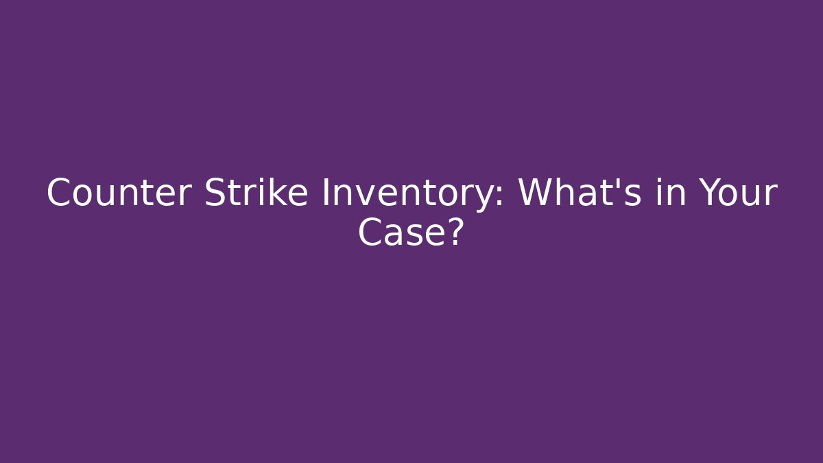 Counter Strike Inventory: What’s in Your Case? - Critter Realm