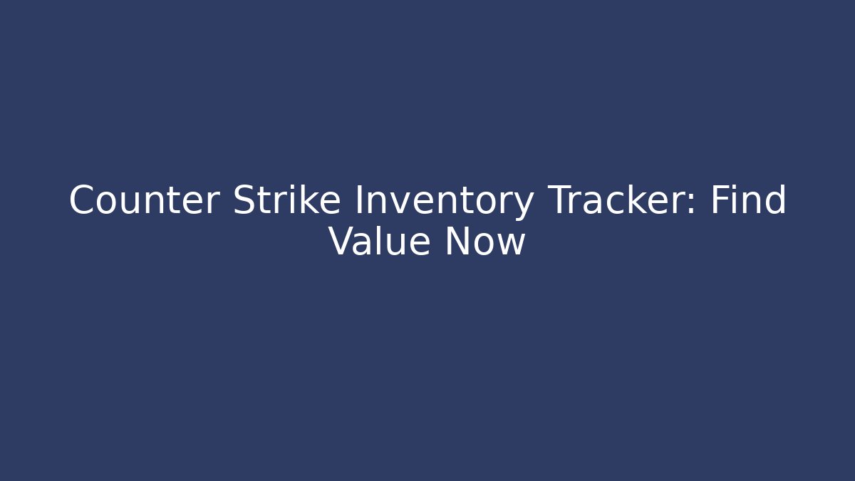 Counter Strike Inventory Tracker: Find Value Now
