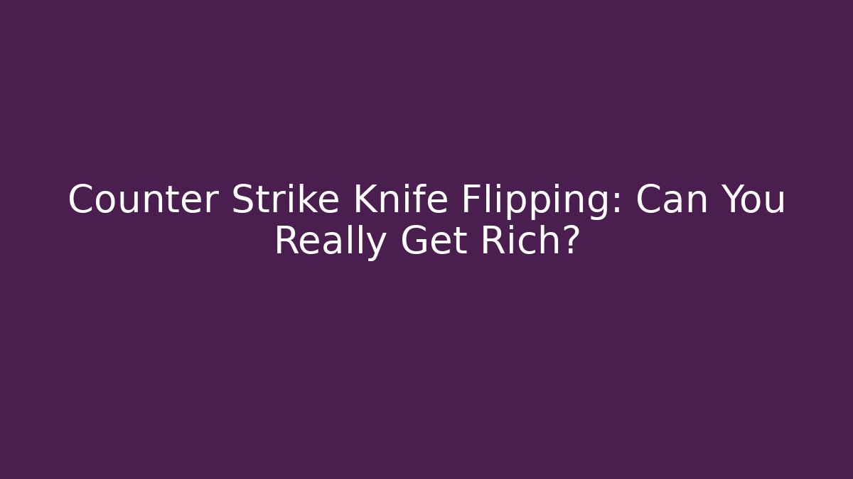 Counter Strike Knife Flipping: Can You Really Get Rich? - Critter Realm