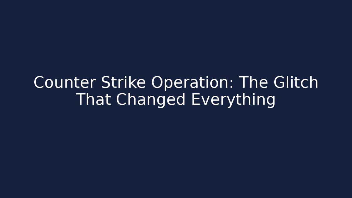 Counter Strike Operation: The Glitch That Changed Everything