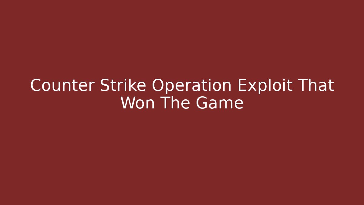 Counter Strike Operation Exploit That Won The Game