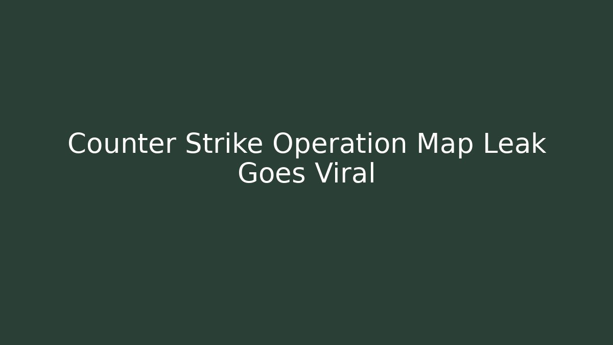 Counter Strike Operation Map Leak Goes Viral