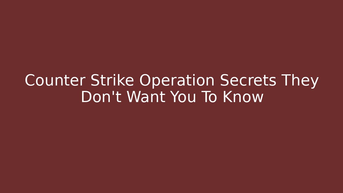 Counter Strike Operation Secrets They Don't Want You To Know