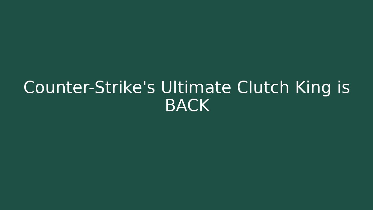 Counter-Strike's Ultimate Clutch King is BACK