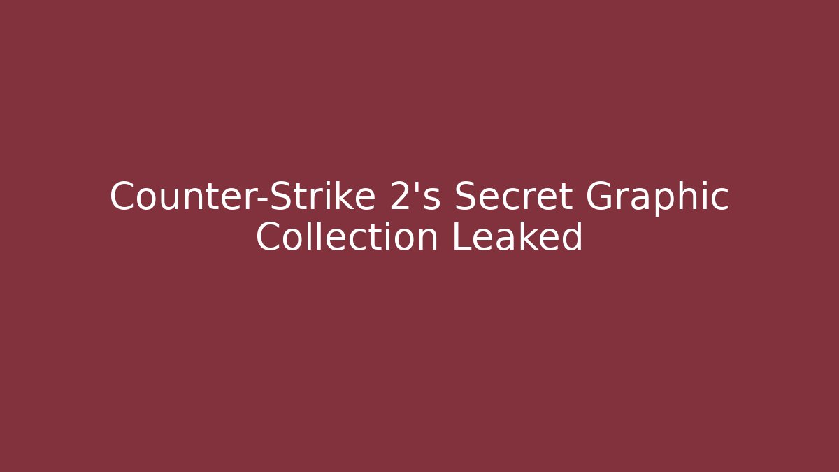 Counter-Strike 2's Secret Graphic Collection Leaked