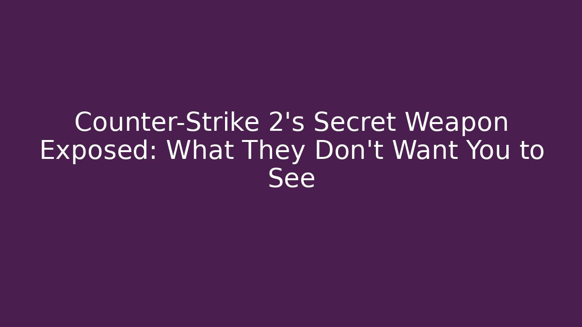 Counter-Strike 2's Secret Weapon Exposed: What They Don't Want You to See