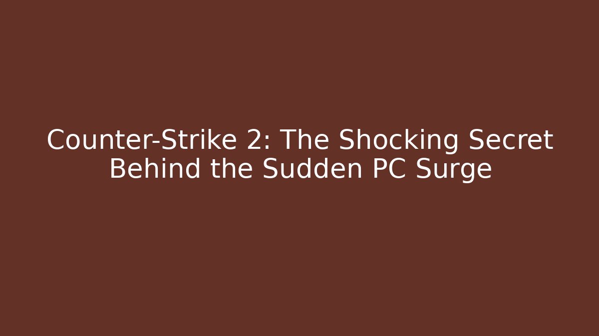 Counter-Strike 2: The Shocking Secret Behind the Sudden PC Surge