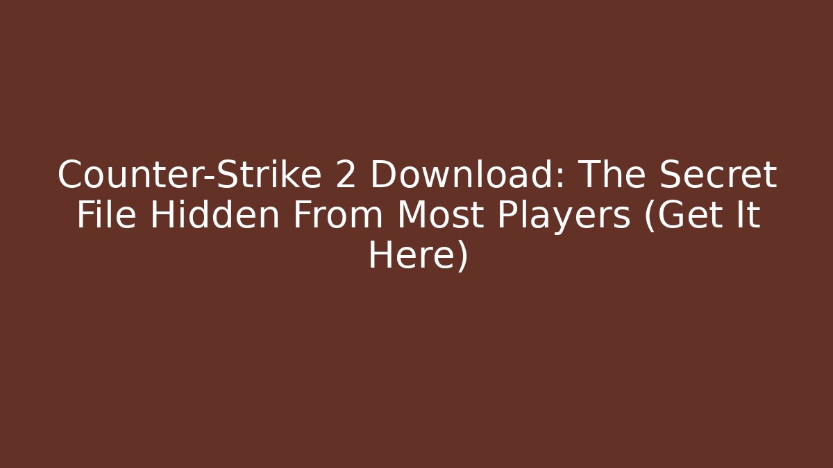 Counter-Strike 2 Download: The Secret File Hidden From Most Players (Get It Here)