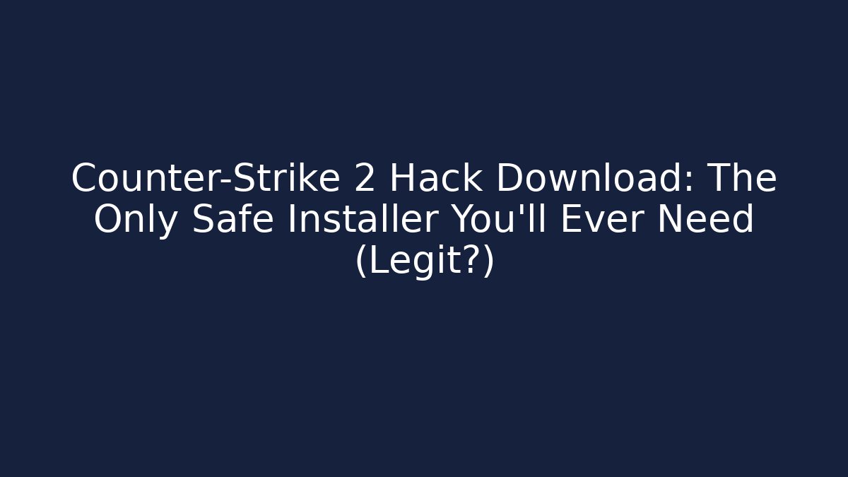 Counter-Strike 2 Hack Download: The Only Safe Installer You’ll Ever Need (Legit?)