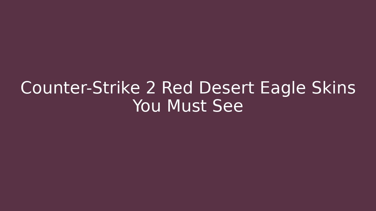 Counter-Strike 2 Red Desert Eagle Skins You Must See