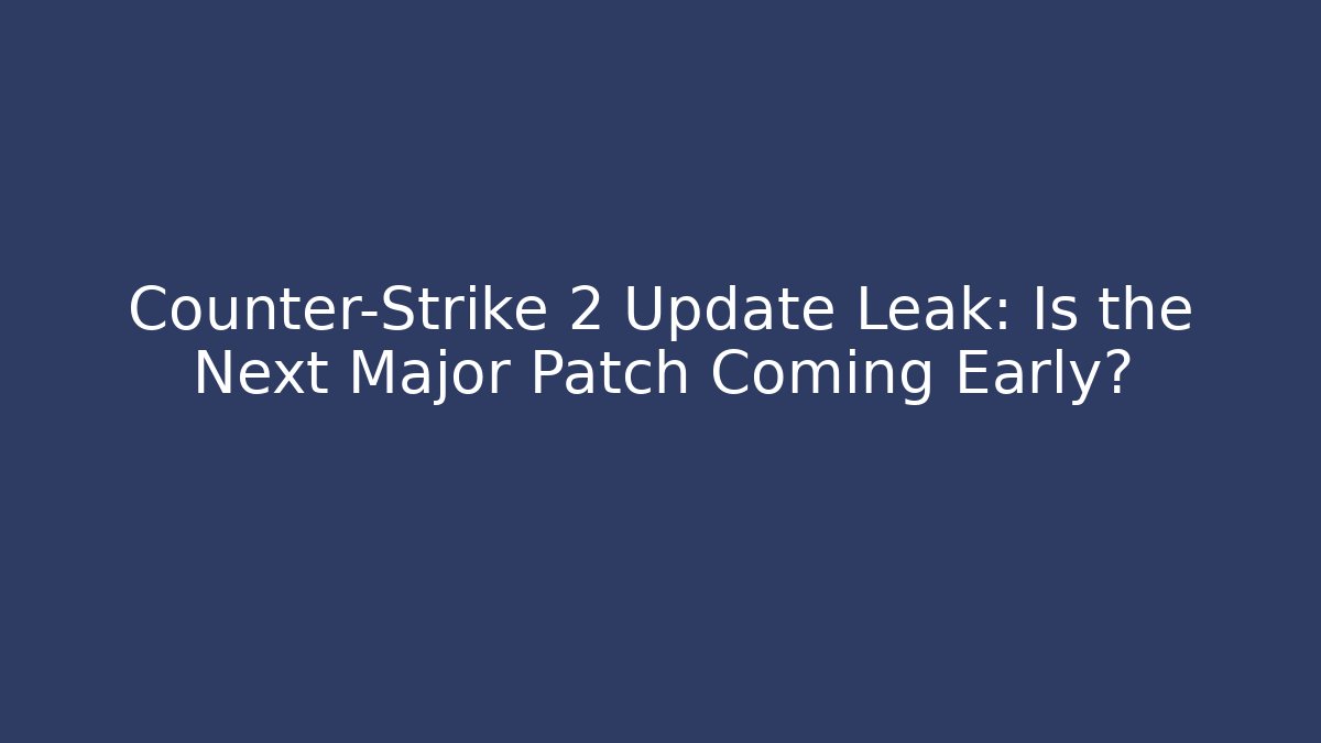Counter-Strike 2 Update Leak: Is the Next Major Patch Coming Early? - Critter Realm