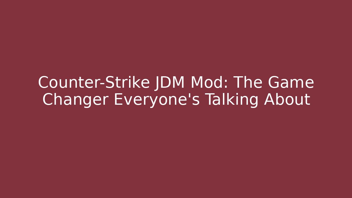 Counter-Strike JDM Mod: The Game Changer Everyone’s Talking About