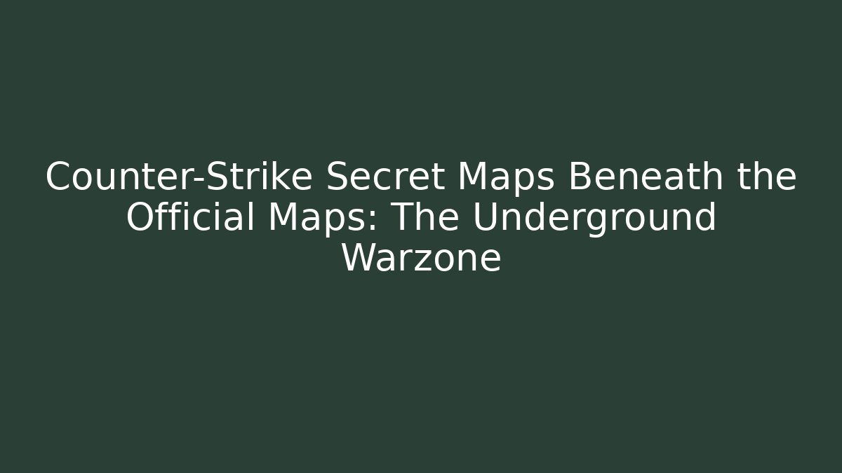 Counter-Strike Secret Maps Beneath the Official Maps: The Underground Warzone