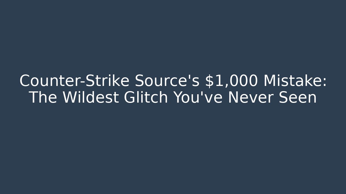 Counter-Strike Source’s $1,000 Mistake: The Wildest Glitch You’ve Never Seen